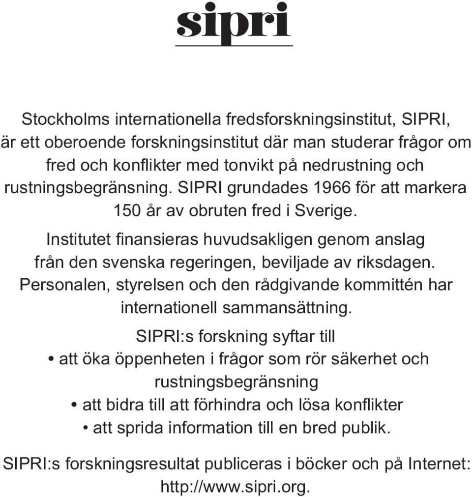 Institutet finansieras huvudsakligen genom anslag från den svenska regeringen, beviljade av riksdagen.