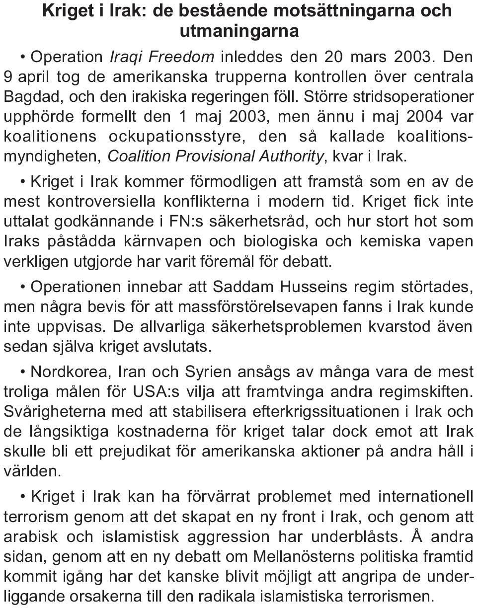 Större stridsoperationer upphörde formellt den 1 maj 2003, men ännu i maj 2004 var koalitionens ockupationsstyre, den så kallade koalitionsmyndigheten, Coalition Provisional Authority, kvar i Irak.