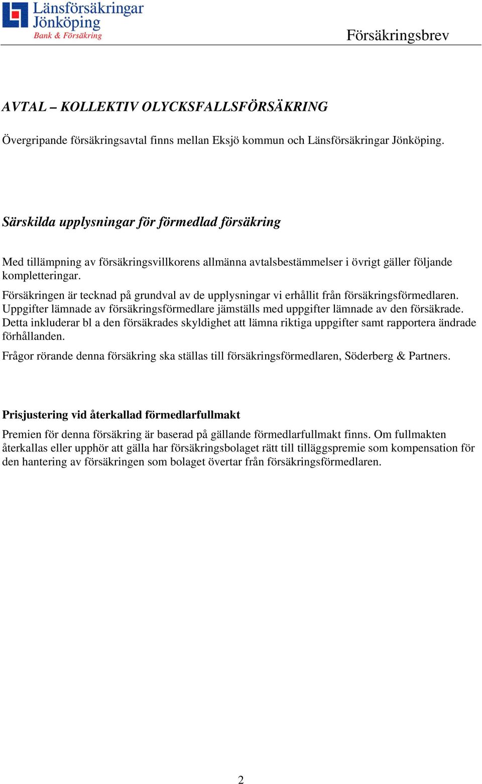 Försäkringen är tecknad på grundval av de upplysningar vi erhållit från försäkringsförmedlaren. Uppgifter lämnade av försäkringsförmedlare jämställs med uppgifter lämnade av den försäkrade.