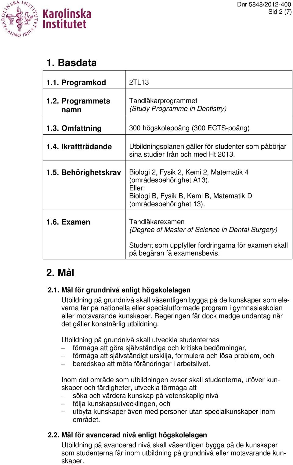 Eller: Biologi B, Fysik B, Kemi B, Matematik D (områdesbehörighet 13). 1.6. Examen Tandläkarexamen (Degree of Master of Science in Dental Surgery) 2.