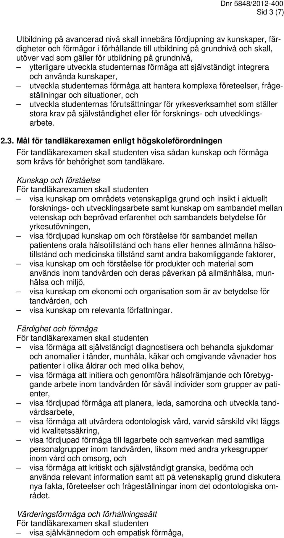 situationer, och utveckla studenternas förutsättningar för yrkesverksamhet som ställer stora krav på självständighet eller för forsknings- och utvecklingsarbete. 2.3.