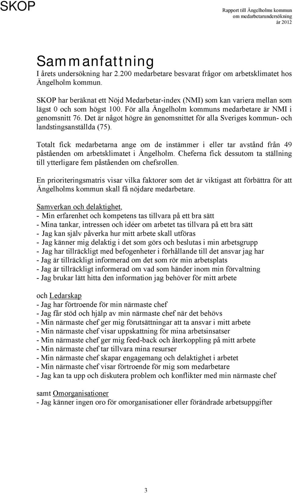 Det är något högre än genomsnittet för alla Sveriges kommun- och landstingsanställda (75).