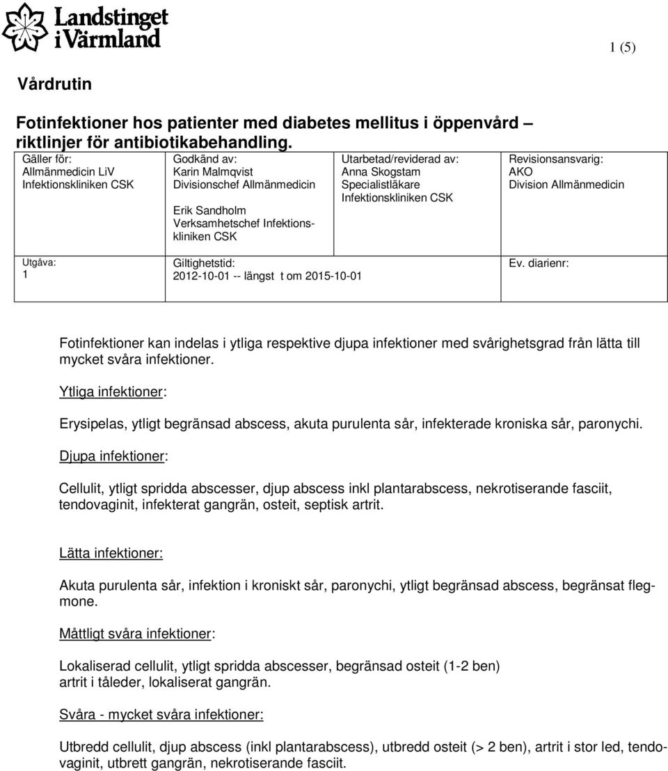 Allmänmedicin Utgåva: 1 2012-10-01 -- längst t om 2015-10-01 Ev. diarienr: Fotinfektioner kan indelas i ytliga respektive djupa infektioner med svårighetsgrad från lätta till mycket svåra infektioner.