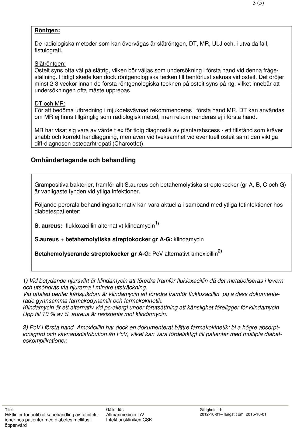 I tidigt skede kan dock röntgenologiska tecken till benförlust saknas vid osteit.