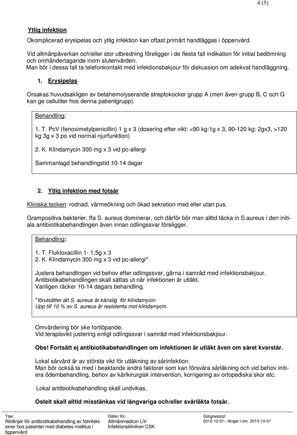 Man bör i dessa fall ta telefonkontakt med infektionsbakjour för diskussion om adekvat handläggning. 1.