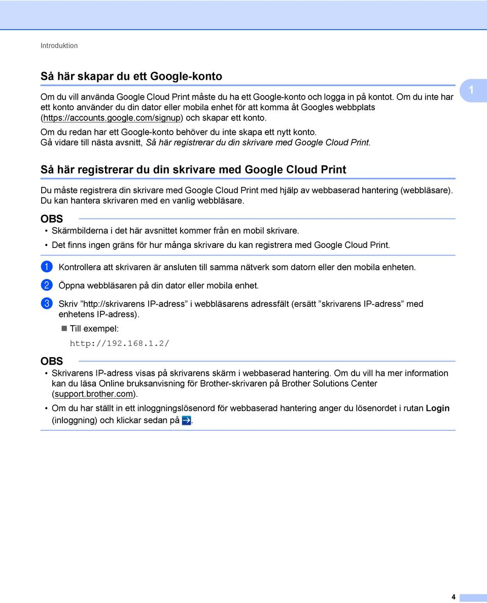 Om du redan har ett Google-konto behöver du inte skapa ett nytt konto. Gå vidare till nästa avsnitt, Så här registrerar du din skrivare med Google Cloud Print.