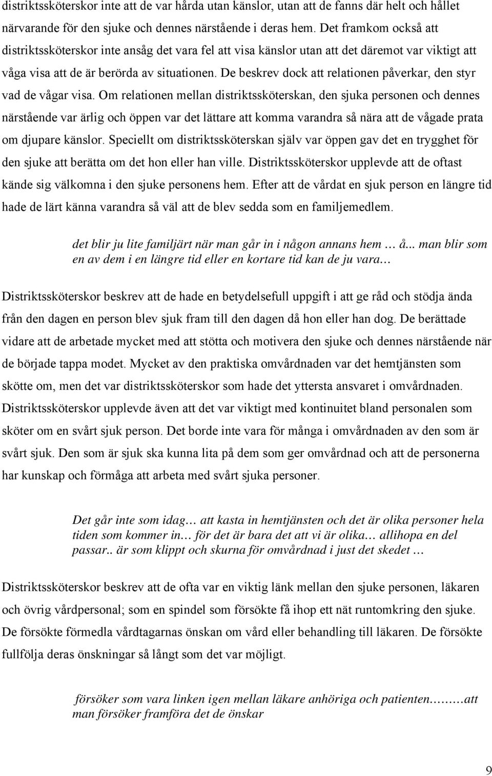 De beskrev dock att relationen påverkar, den styr vad de vågar visa.