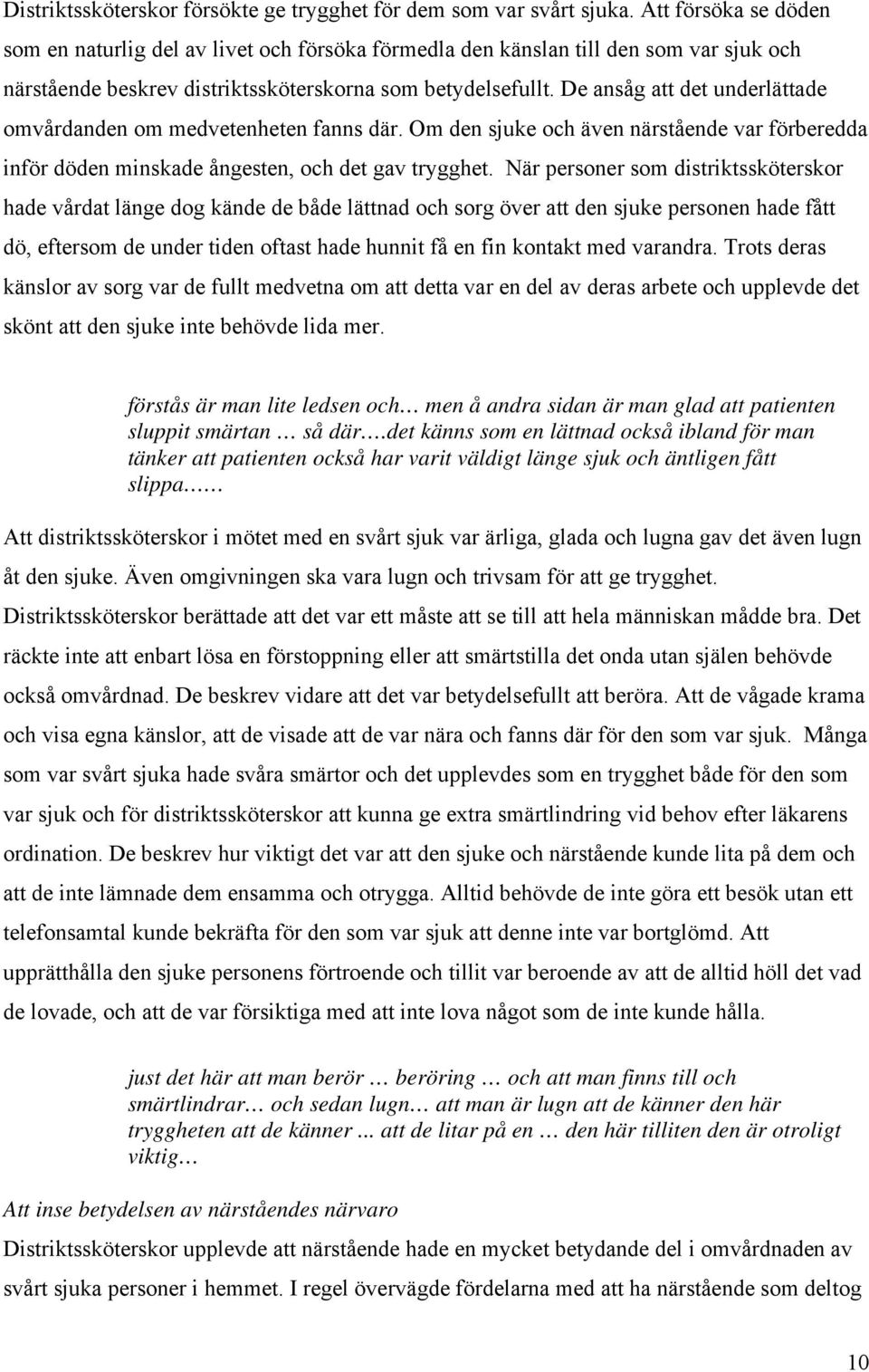 De ansåg att det underlättade omvårdanden om medvetenheten fanns där. Om den sjuke och även närstående var förberedda inför döden minskade ångesten, och det gav trygghet.