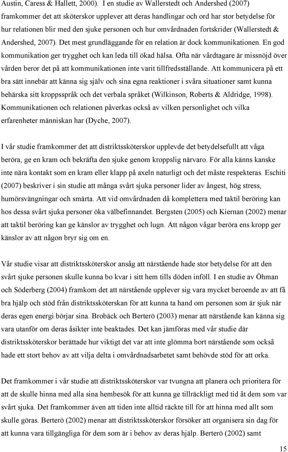 omvårdnaden fortskrider (Wallerstedt & Andershed, 2007). Det mest grundläggande för en relation är dock kommunikationen. En god kommunikation ger trygghet och kan leda till ökad hälsa.