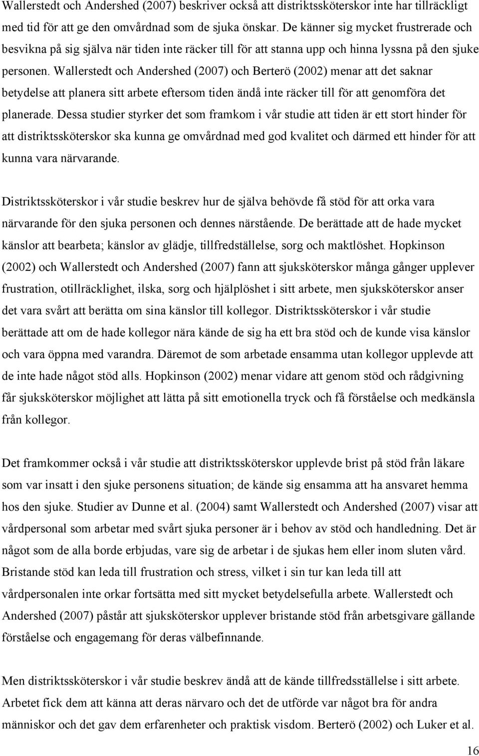 Wallerstedt och Andershed (2007) och Berterö (2002) menar att det saknar betydelse att planera sitt arbete eftersom tiden ändå inte räcker till för att genomföra det planerade.