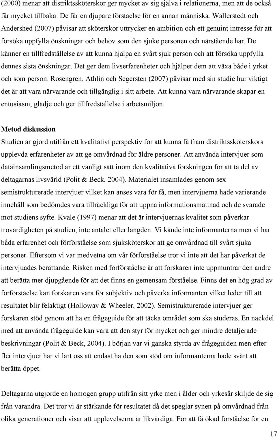 De känner en tillfredställelse av att kunna hjälpa en svårt sjuk person och att försöka uppfylla dennes sista önskningar.