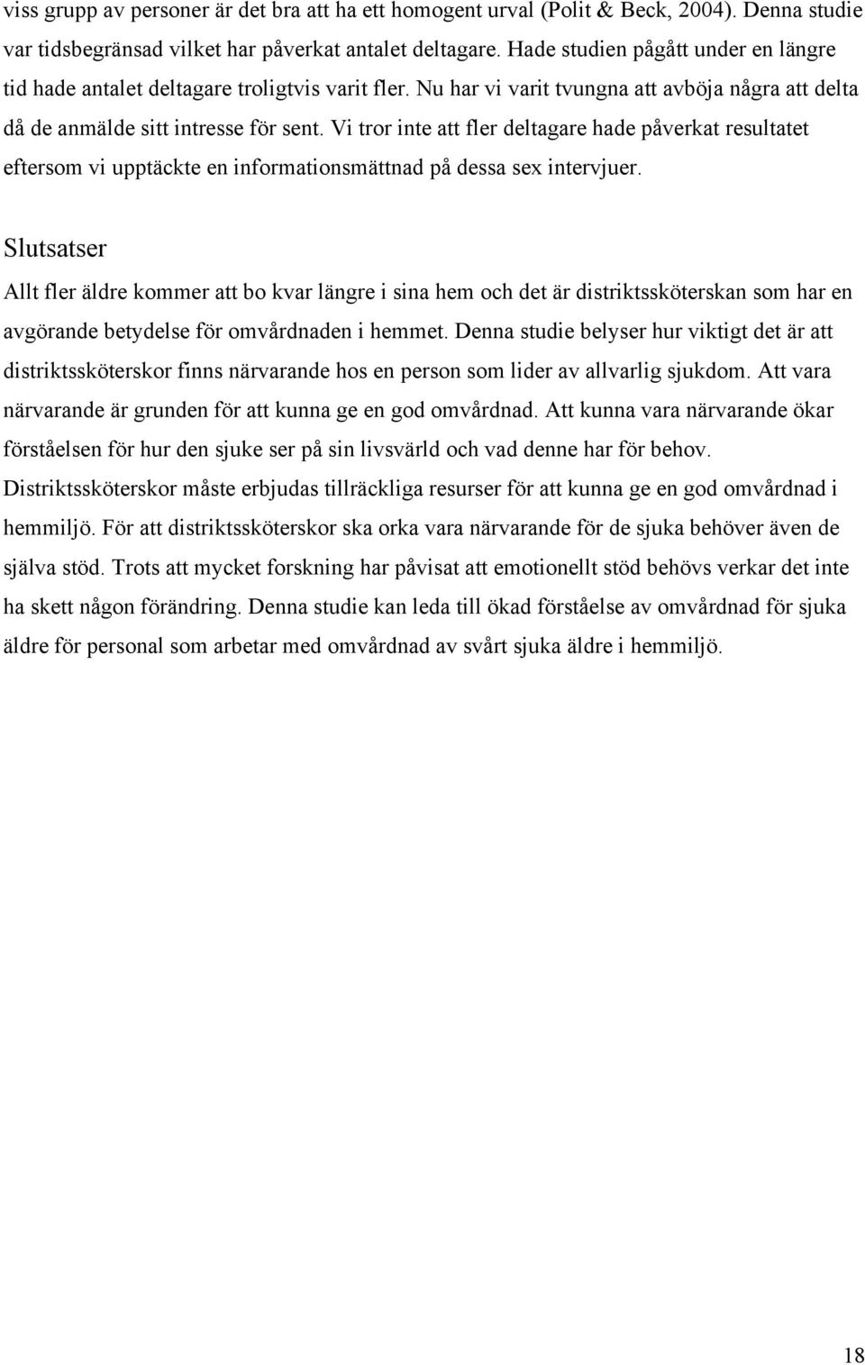 Vi tror inte att fler deltagare hade påverkat resultatet eftersom vi upptäckte en informationsmättnad på dessa sex intervjuer.