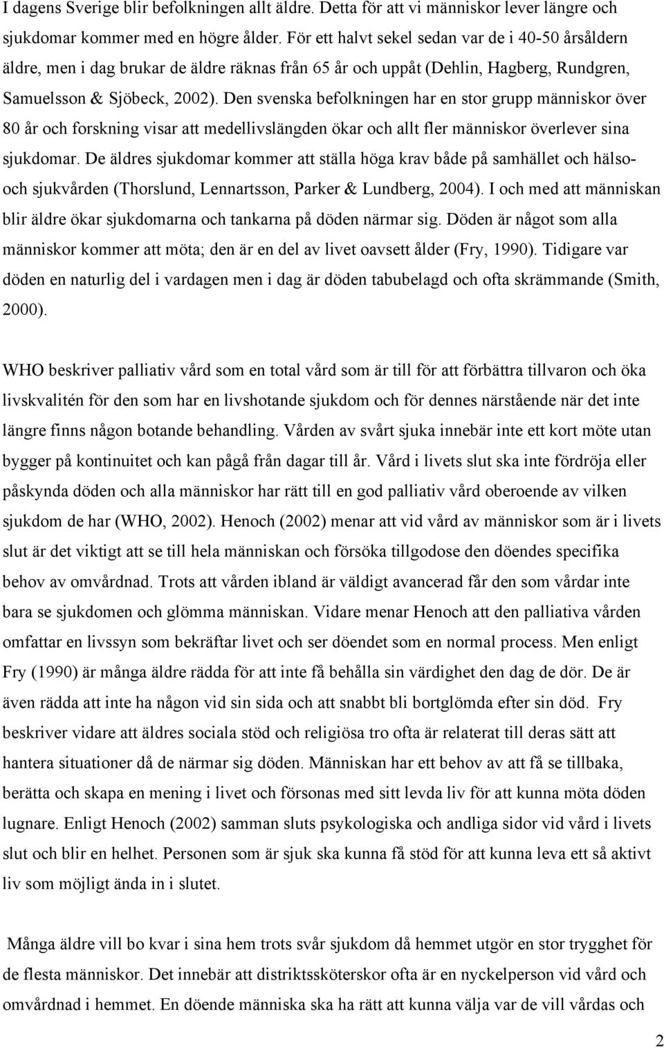 Den svenska befolkningen har en stor grupp människor över 80 år och forskning visar att medellivslängden ökar och allt fler människor överlever sina sjukdomar.