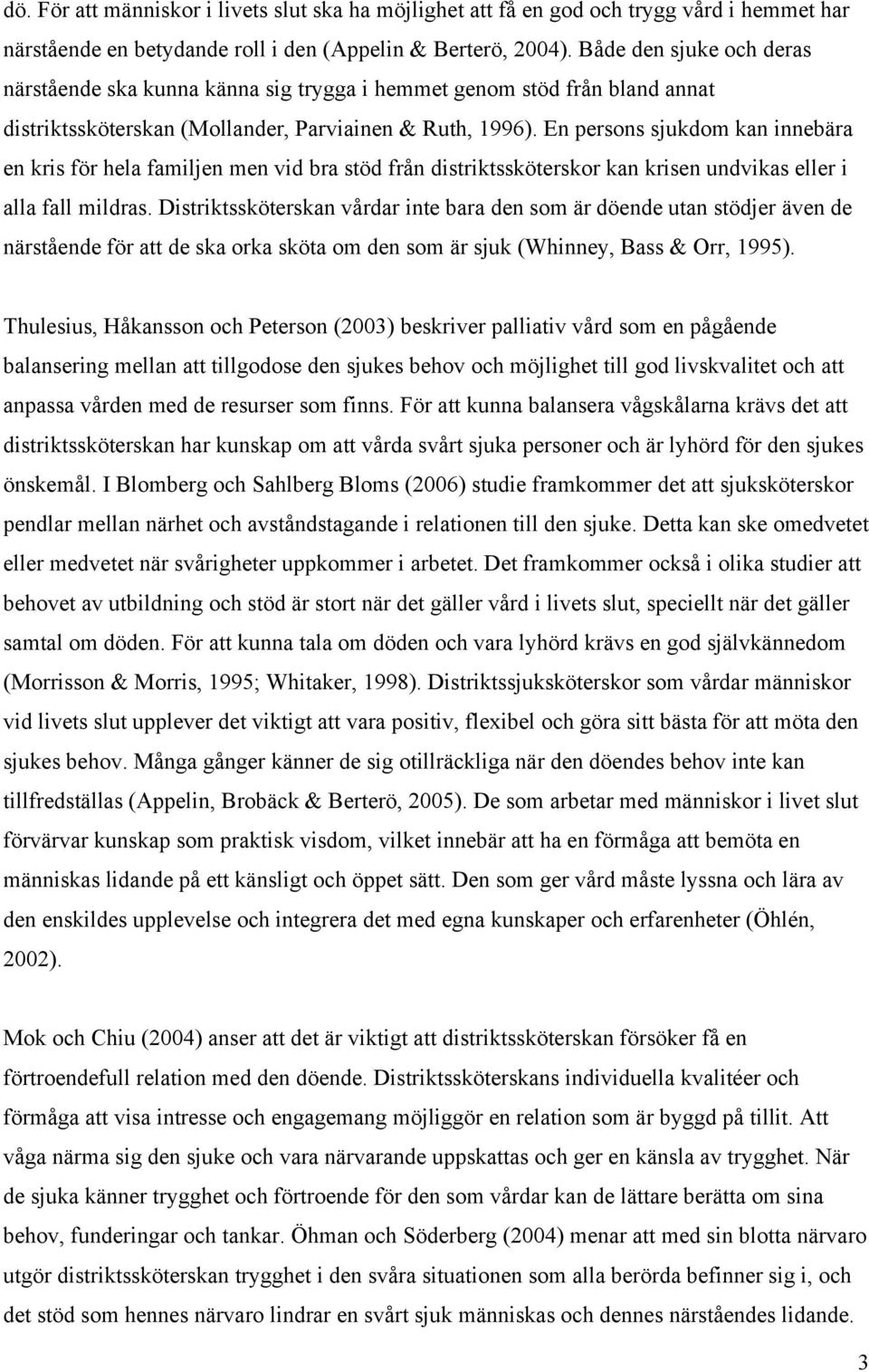 En persons sjukdom kan innebära en kris för hela familjen men vid bra stöd från distriktssköterskor kan krisen undvikas eller i alla fall mildras.