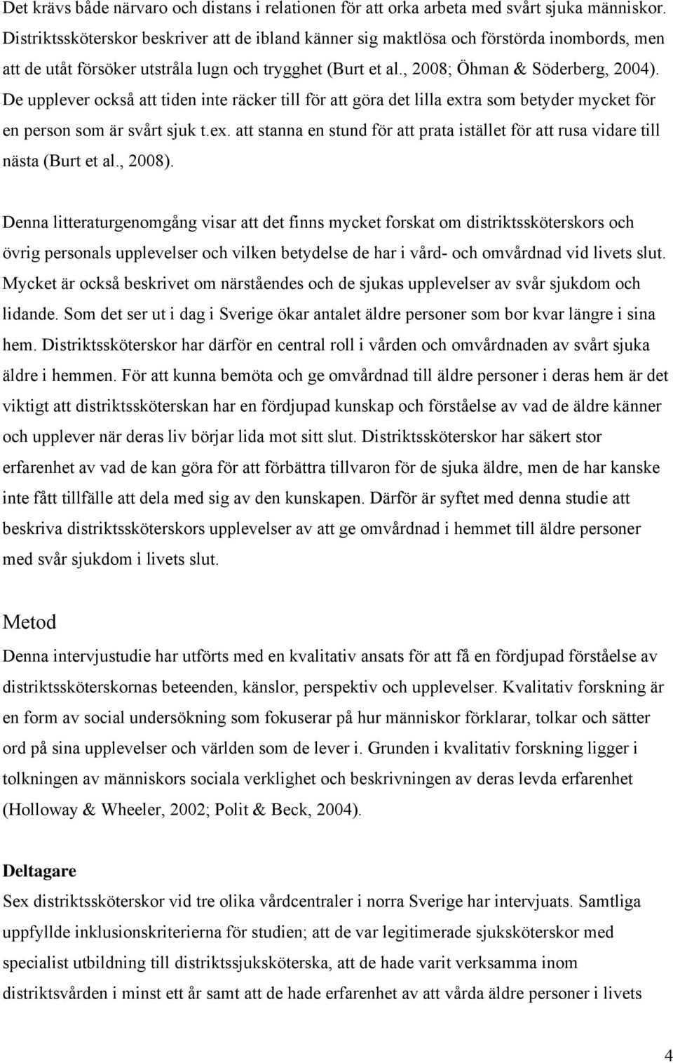 De upplever också att tiden inte räcker till för att göra det lilla extra som betyder mycket för en person som är svårt sjuk t.ex. att stanna en stund för att prata istället för att rusa vidare till nästa (Burt et al.