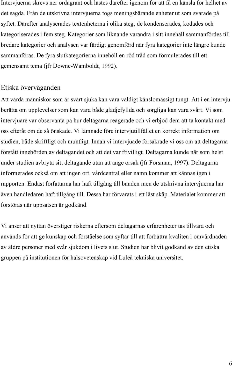 Kategorier som liknande varandra i sitt innehåll sammanfördes till bredare kategorier och analysen var färdigt genomförd när fyra kategorier inte längre kunde sammanföras.