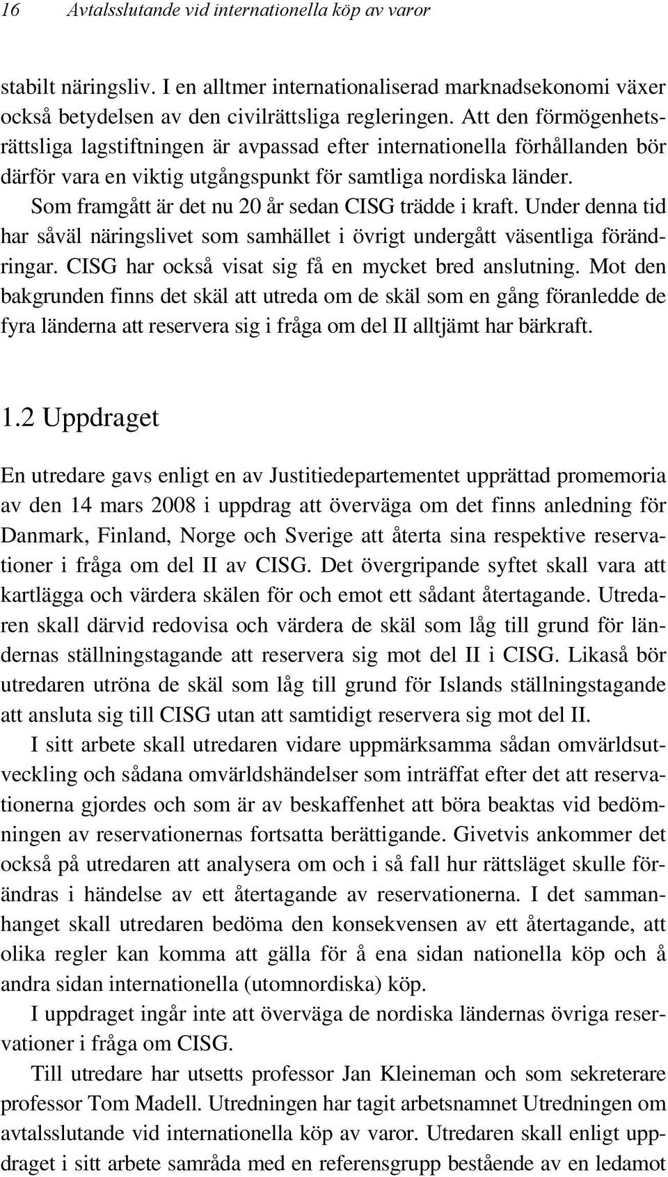 Som framgått är det nu 20 år sedan CISG trädde i kraft. Under denna tid har såväl näringslivet som samhället i övrigt undergått väsentliga förändringar.