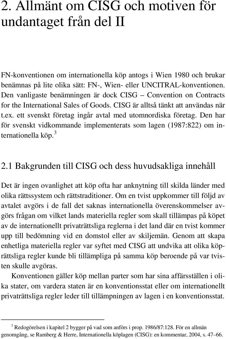 ett svenskt företag ingår avtal med utomnordiska företag. Den har för svenskt vidkommande implementerats som lagen (1987:822) om internationella köp. 3 2.