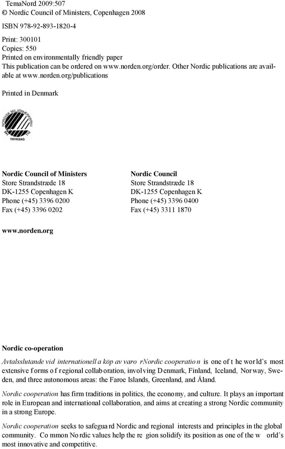 org/publications Printed in Denmark Nordic Council of Ministers Nordic Council Store Strandstræde 18 Store Strandstræde 18 DK-1255 Copenhagen K DK-1255 Copenhagen K Phone (+45) 3396 0200 Phone (+45)