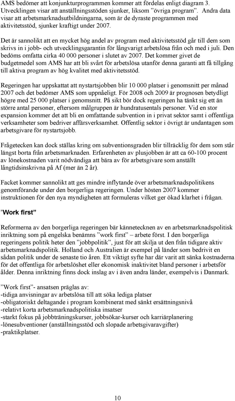 Det är sannolikt att en mycket hög andel av program med aktivitetsstöd går till dem som skrivs in i jobb- och utvecklingsgarantin för långvarigt arbetslösa från och med i juli.