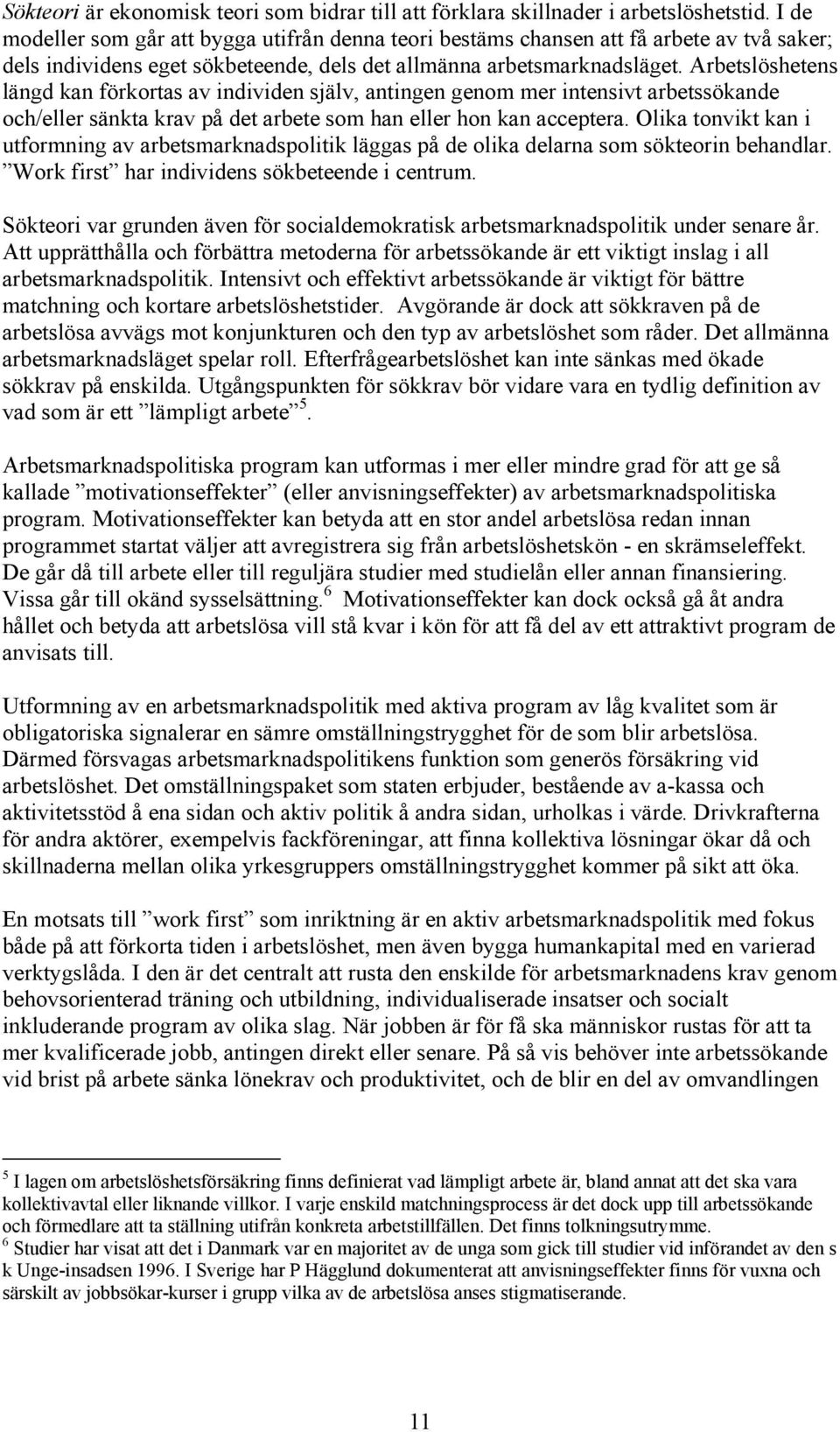 Arbetslöshetens längd kan förkortas av individen själv, antingen genom mer intensivt arbetssökande och/eller sänkta krav på det arbete som han eller hon kan acceptera.