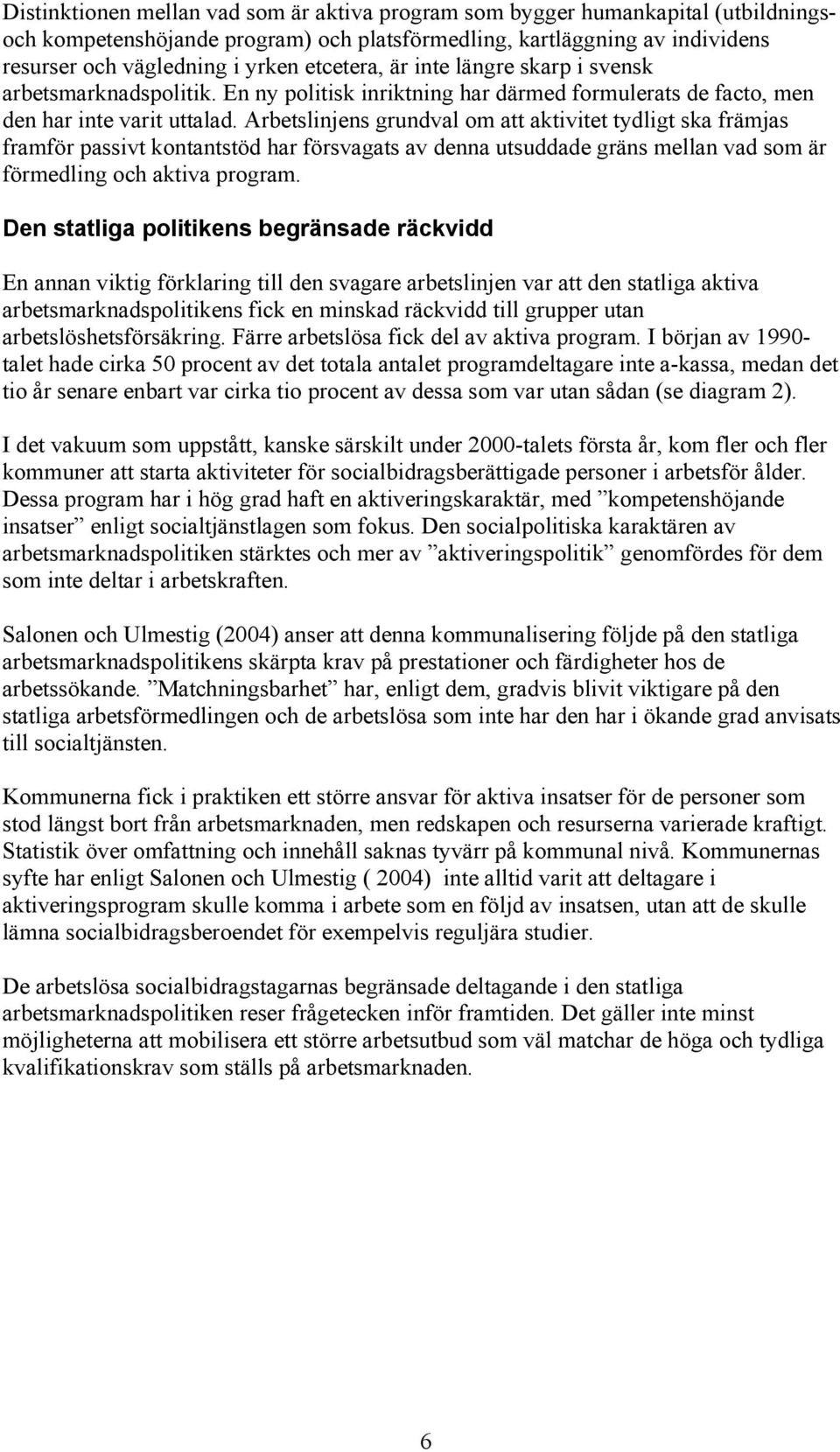 Arbetslinjens grundval om att aktivitet tydligt ska främjas framför passivt kontantstöd har försvagats av denna utsuddade gräns mellan vad som är förmedling och aktiva program.