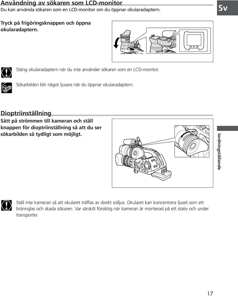 Dioptriinställning Sätt på strömmen till kameran och ställ knappen för dioptriinställning så att du ser sökarbilden så tydligt som möjligt.