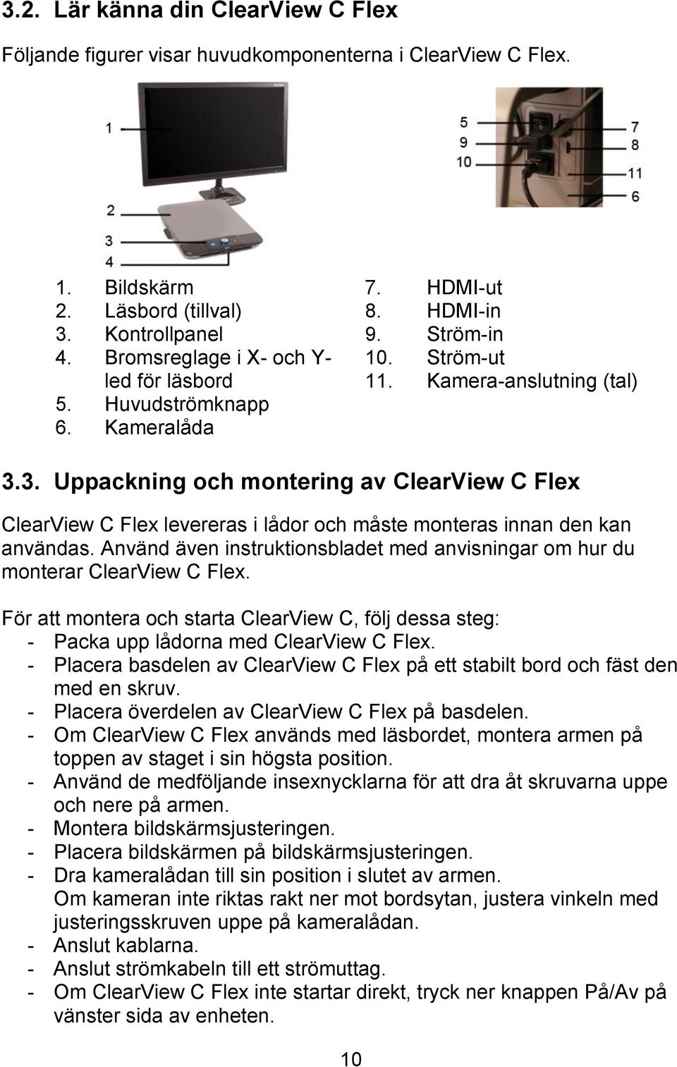 3. Uppackning och montering av ClearView C Flex ClearView C Flex levereras i lådor och måste monteras innan den kan användas.