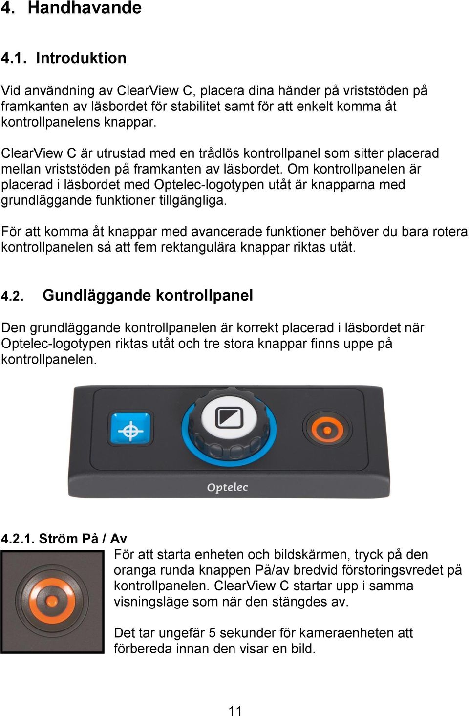 Om kontrollpanelen är placerad i läsbordet med Optelec-logotypen utåt är knapparna med grundläggande funktioner tillgängliga.