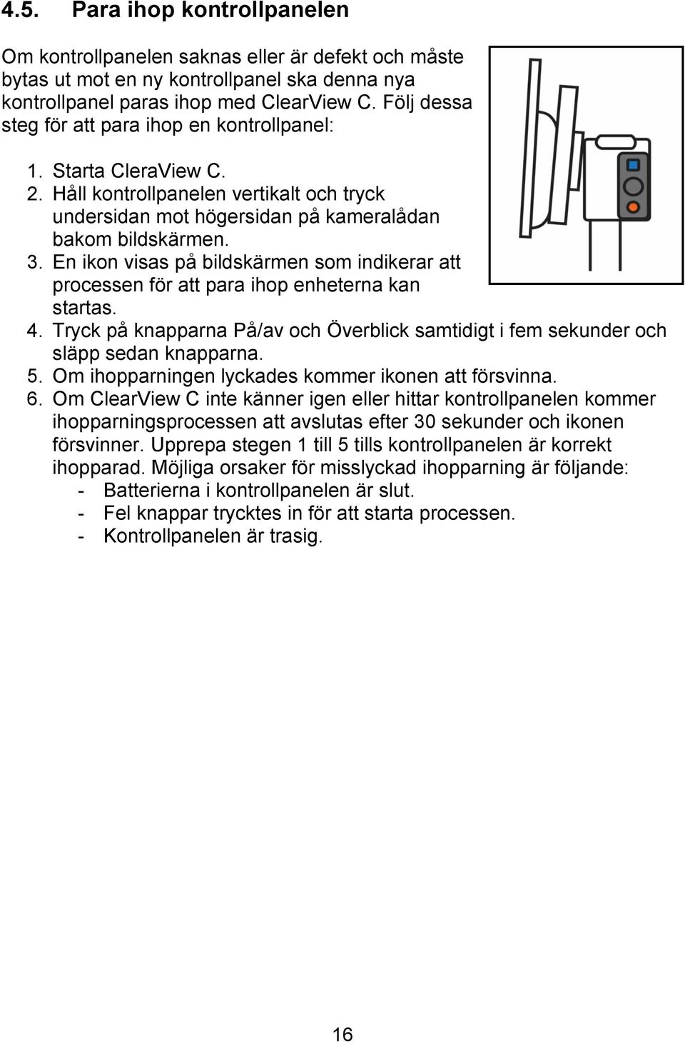 En ikon visas på bildskärmen som indikerar att processen för att para ihop enheterna kan startas. 4. Tryck på knapparna På/av och Överblick samtidigt i fem sekunder och släpp sedan knapparna. 5.
