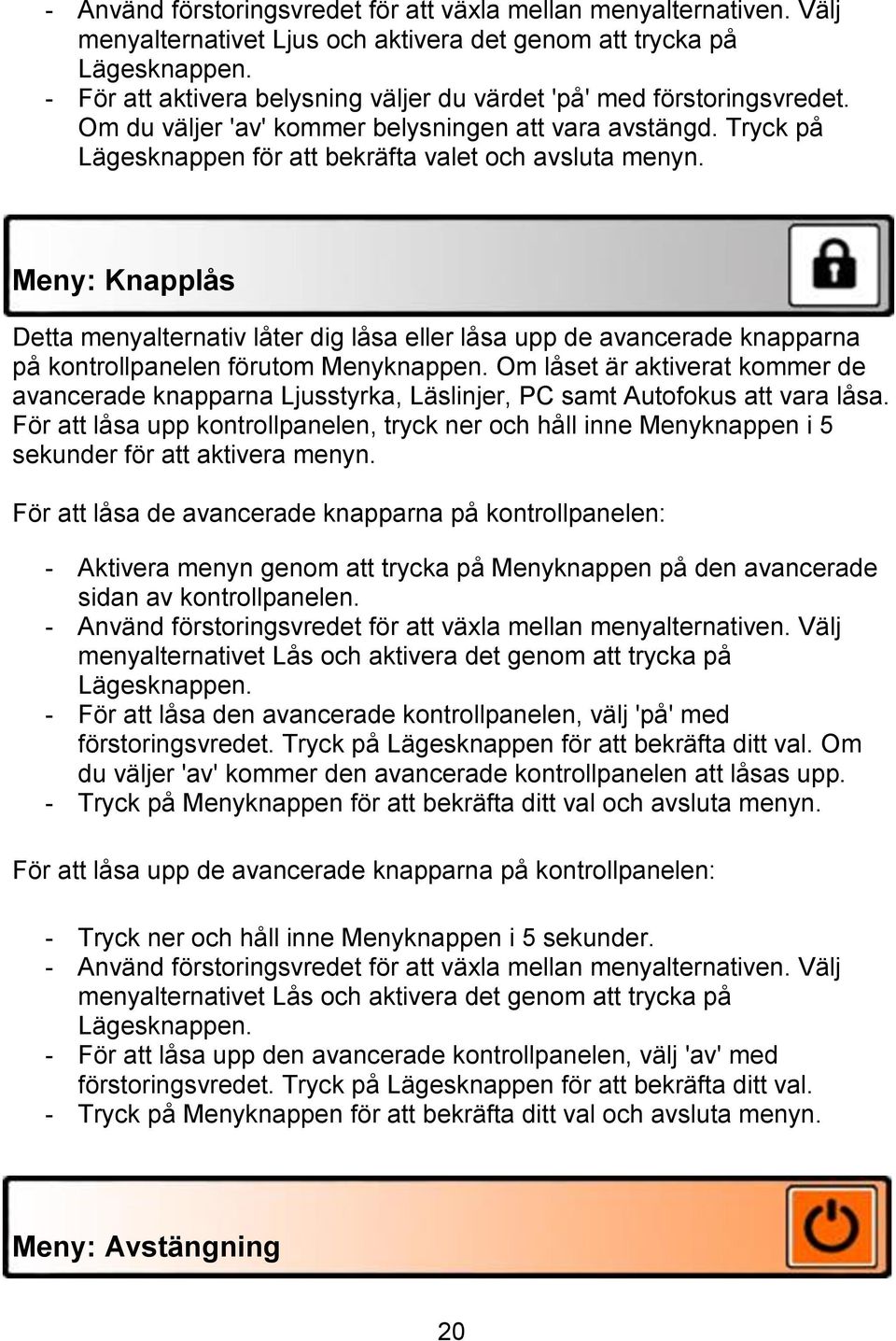 Meny: Knapplås Detta menyalternativ låter dig låsa eller låsa upp de avancerade knapparna på kontrollpanelen förutom Menyknappen.