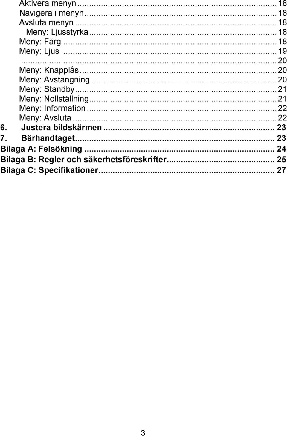.. 21 Meny: Nollställning... 21 Meny: Information... 22 Meny: Avsluta... 22 6. Justera bildskärmen... 23 7.