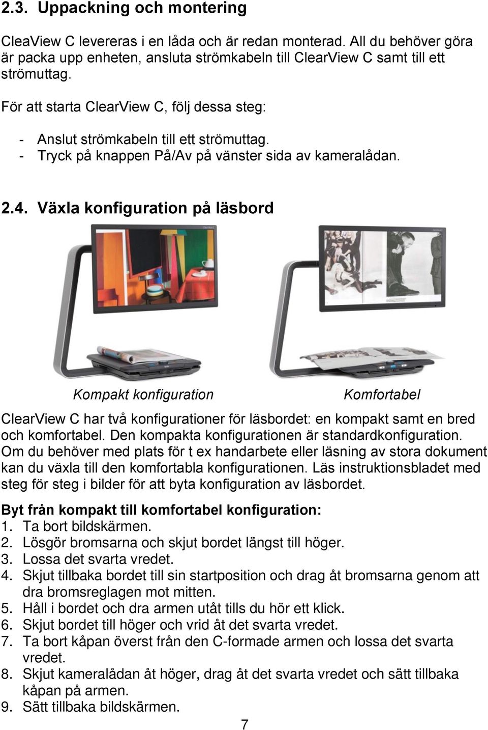 Växla konfiguration på läsbord Kompakt konfiguration Komfortabel ClearView C har två konfigurationer för läsbordet: en kompakt samt en bred och komfortabel.