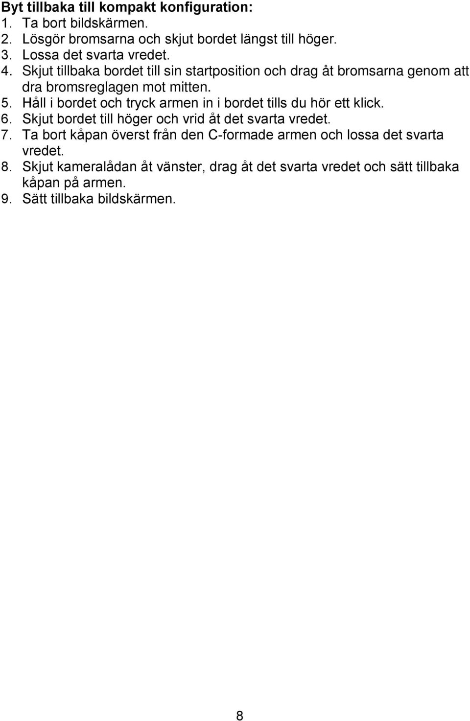 Håll i bordet och tryck armen in i bordet tills du hör ett klick. 6. Skjut bordet till höger och vrid åt det svarta vredet. 7.