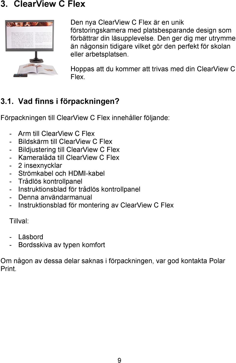 Förpackningen till ClearView C Flex innehåller följande: - Arm till ClearView C Flex - Bildskärm till ClearView C Flex - Bildjustering till ClearView C Flex - Kameralåda till ClearView C Flex - 2
