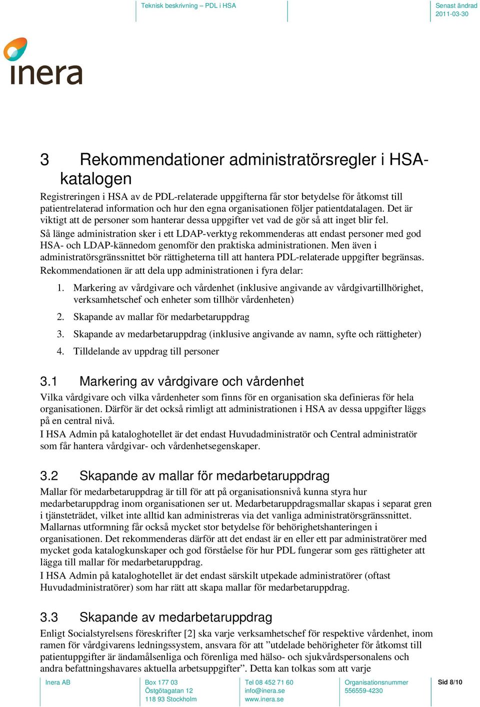 Så länge administration sker i ett LDAP-verktyg rekommenderas att endast personer med god HSA- och LDAP-kännedom genomför den praktiska administrationen.