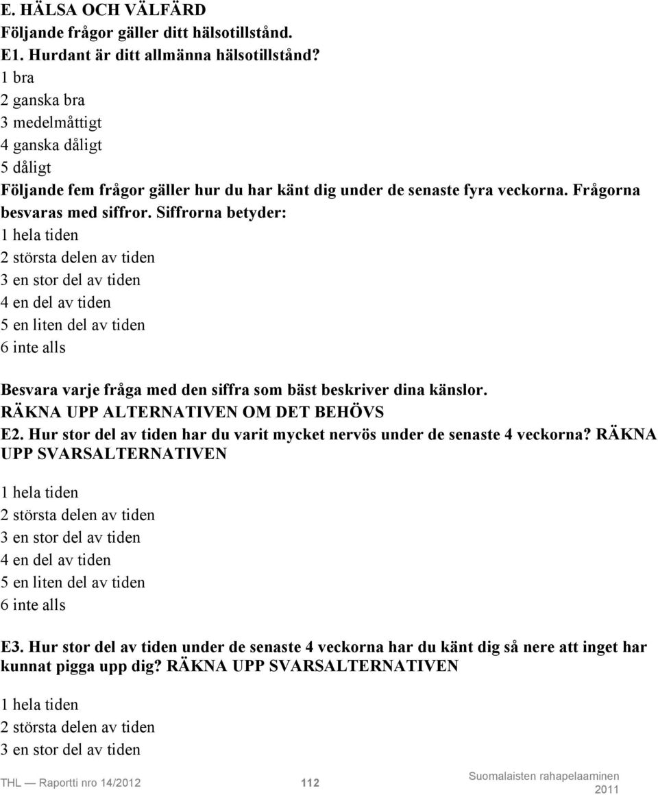 Siffrorna betyder: 1 hela tiden 2 största delen av tiden 3 en stor del av tiden 4 en del av tiden 5 en liten del av tiden 6 inte alls Besvara varje fråga med den siffra som bäst beskriver dina