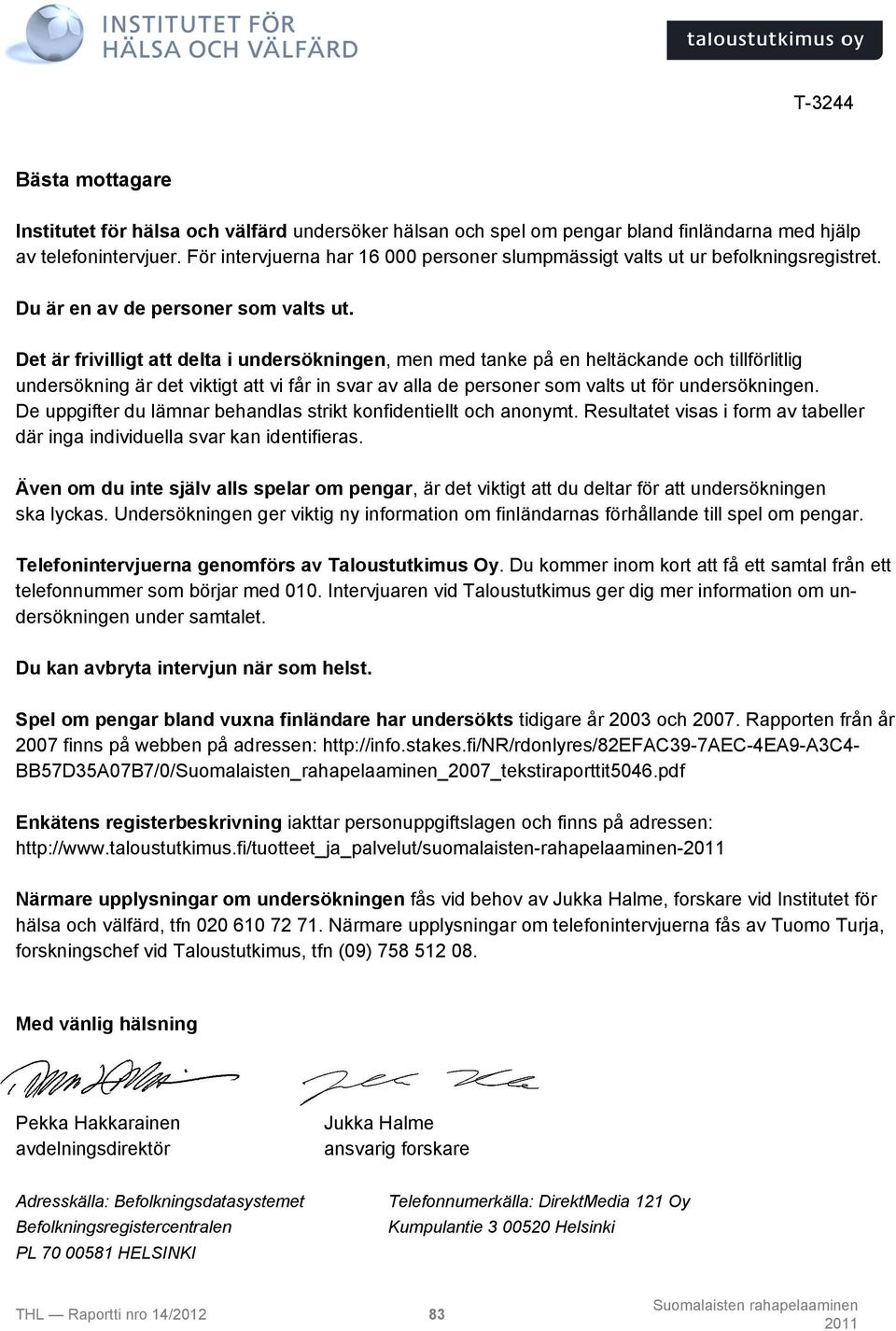 Det är frivilligt att delta i undersökningen, men med tanke på en heltäckande och tillförlitlig undersökning är det viktigt att vi får in svar av alla de personer som valts ut för undersökningen.