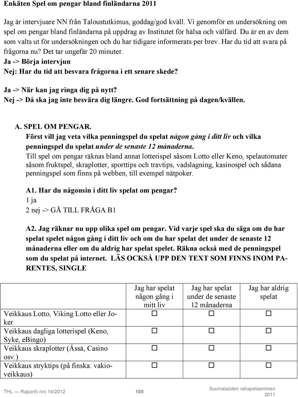 Du är en av dem som valts ut för undersökningen och du har tidigare informerats per brev. Har du tid att svara på frågorna nu? Det tar ungefär 20 minuter.