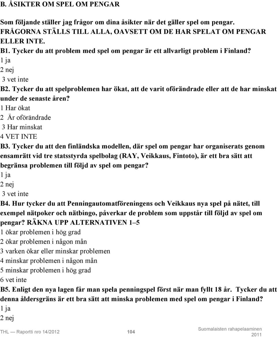 Tycker du att spelproblemen har ökat, att de varit oförändrade eller att de har minskat under de senaste åren? 1 Har ökat 2 Är oförändrade 3 Har minskat 4 VET INTE B3.