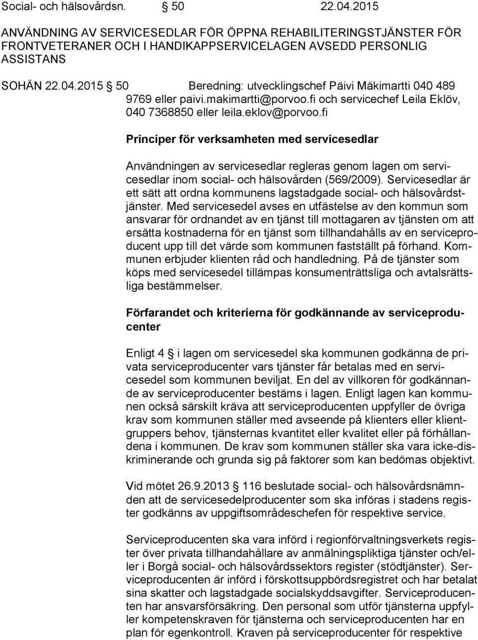 fi Principer för verksamheten med servicesedlar Användningen av servicesedlar regleras genom lagen om ser vicesed lar inom social- och hälsovården (569/2009).