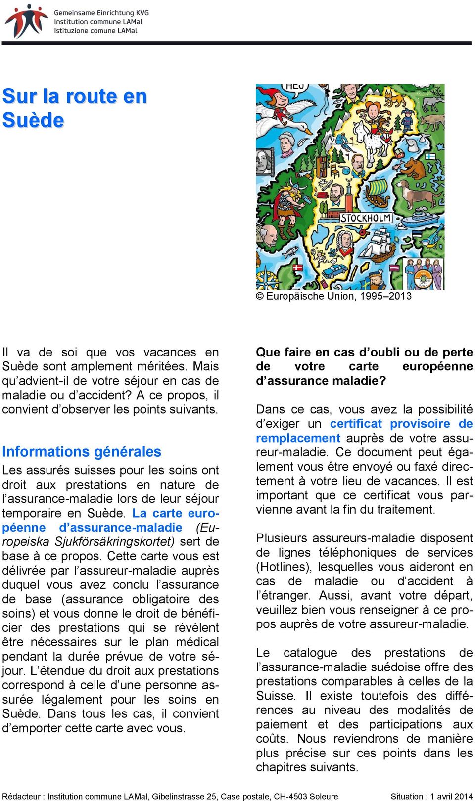 Informations générales Les assurés suisses pour les soins ont droit aux prestations en nature de l assurance-maladie lors de leur séjour temporaire en Suède.