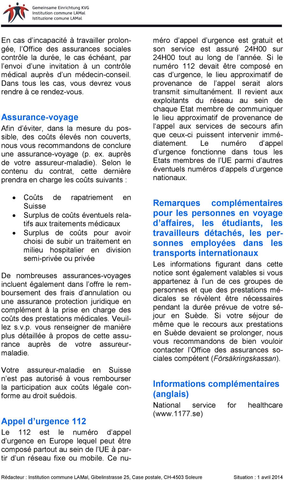 Assurance-voyage Afin d éviter, dans la mesure du possible, des coûts élevés non couverts, nous vous recommandons de conclure une assurance-voyage (p. ex. auprès de votre assureur-maladie).