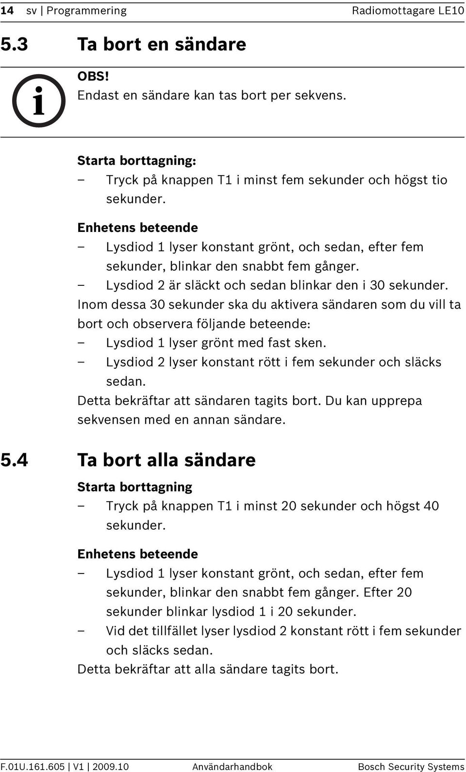 Inom dessa 30 sekunder ska du aktivera sändaren som du vill ta bort och observera följande beteende: Lysdiod 2 lyser konstant rött i fem sekunder och släcks sedan.