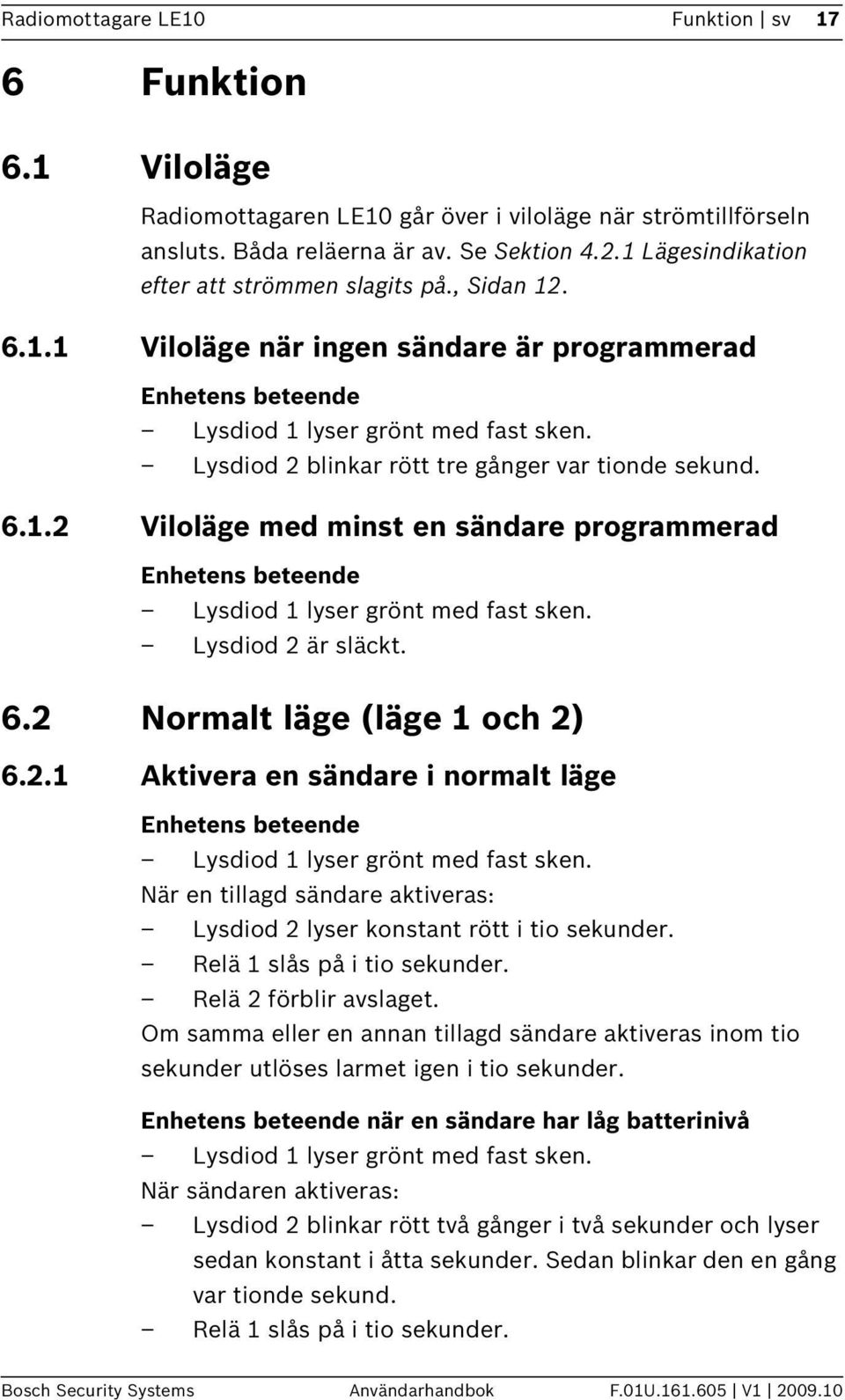 6.2 Normalt läge (läge 1 och 2) 6.2.1 Aktivera en sändare i normalt läge När en tillagd sändare aktiveras: Lysdiod 2 lyser konstant rött i tio sekunder. Relä 1 slås på i tio sekunder.