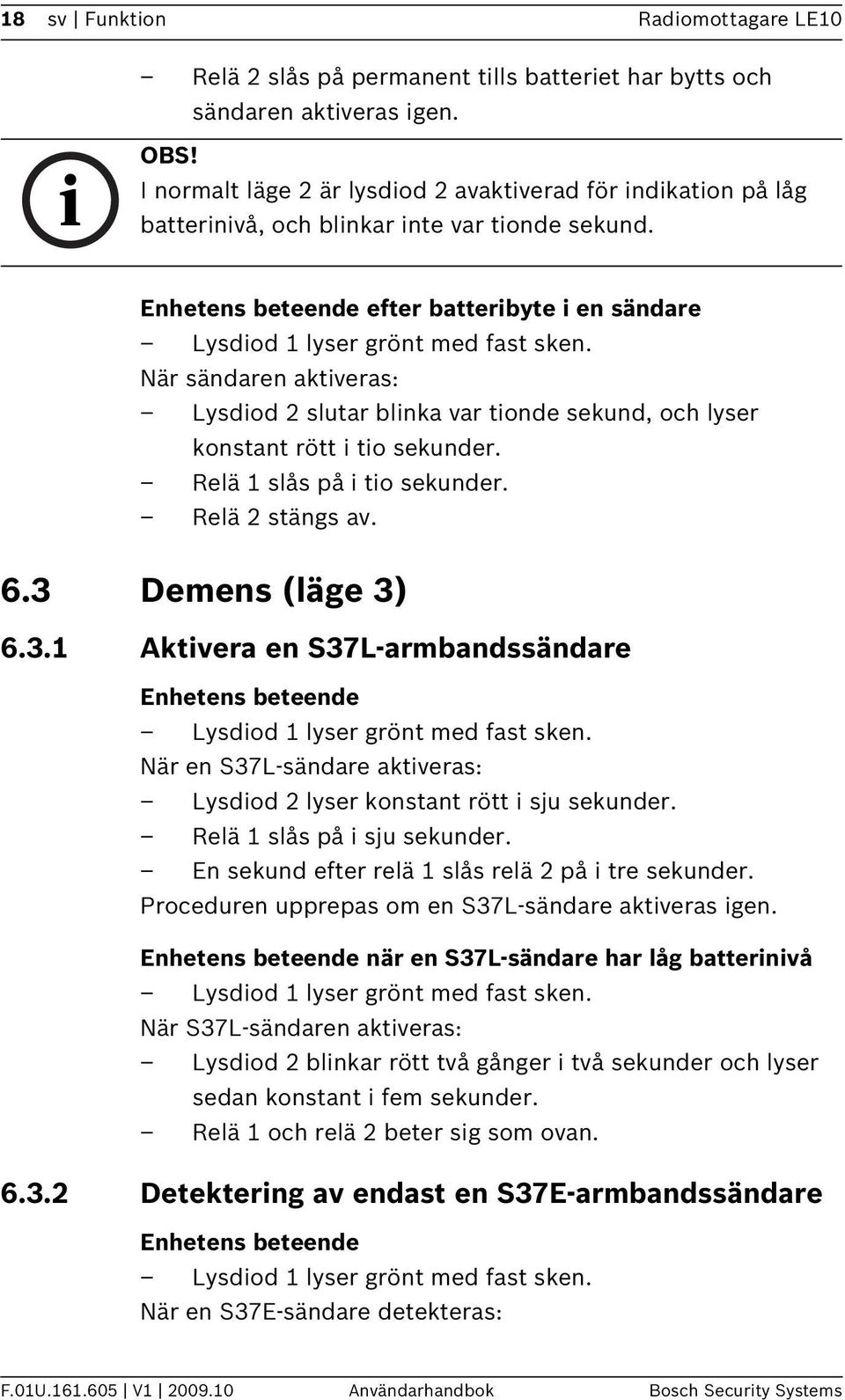 efter batteribyte i en sändare När sändaren aktiveras: Lysdiod 2 slutar blinka var tionde sekund, och lyser konstant rött i tio sekunder. Relä 1 slås på i tio sekunder. Relä 2 stängs av. 6.