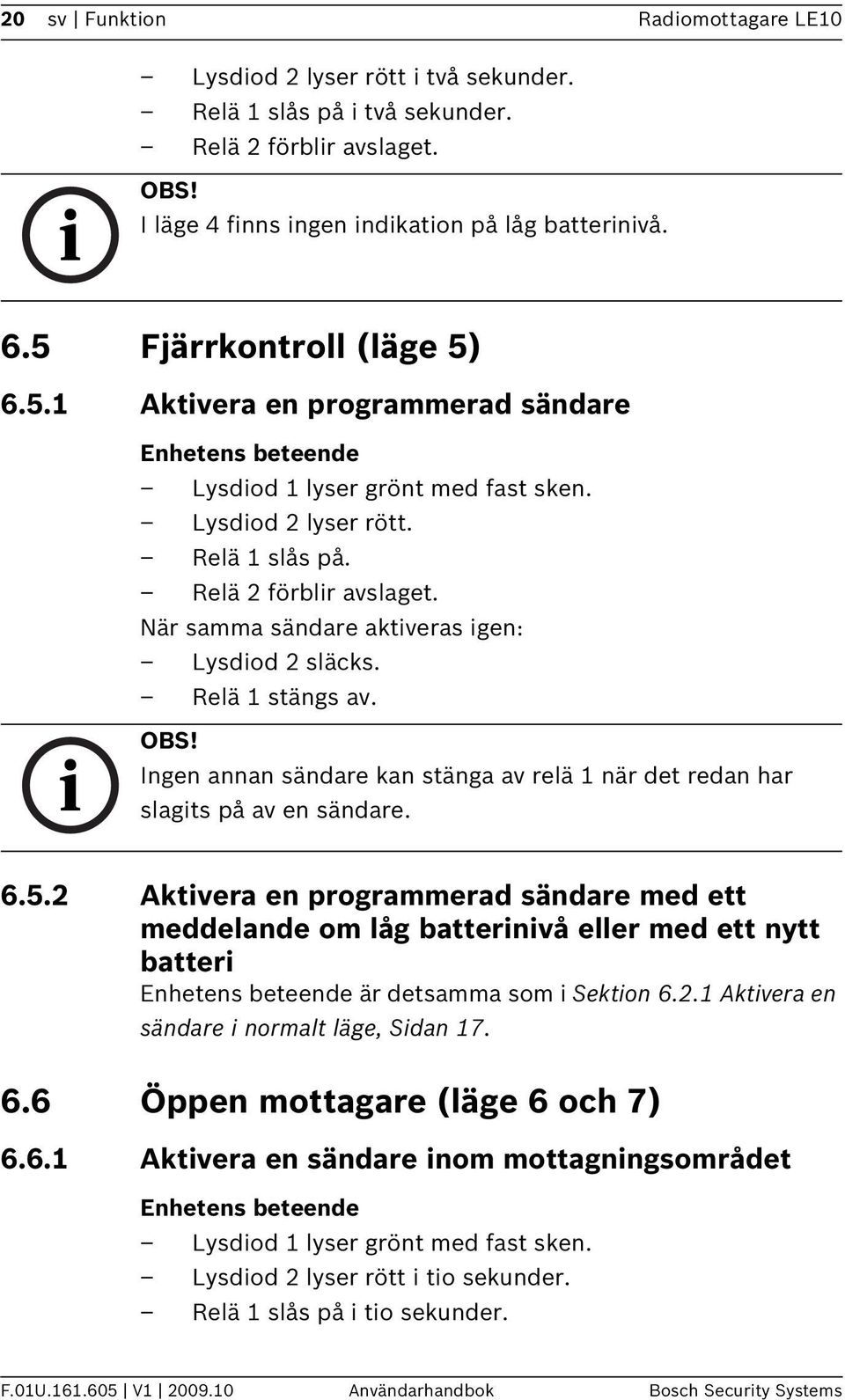 Ingen annan sändare kan stänga av relä 1 när det redan har slagits på av en sändare. 6.5.