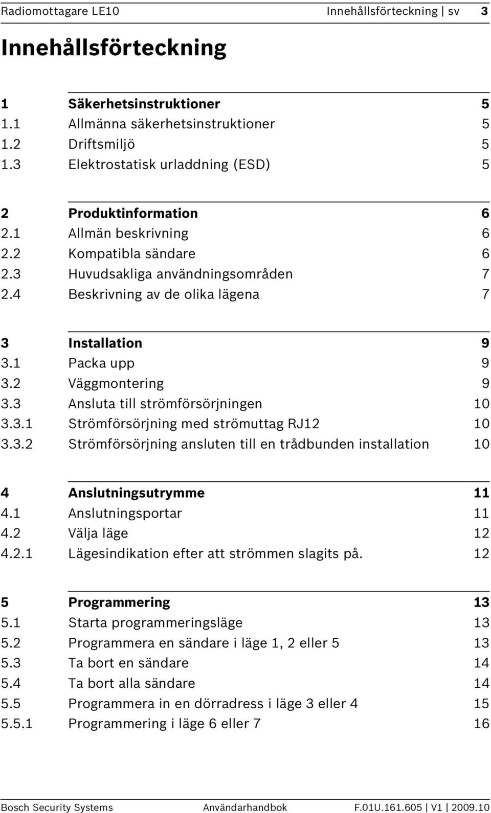 4 Beskrivning av de olika lägena 7 3 Installation 9 3.1 Packa upp 9 3.2 Väggmontering 9 3.3 Ansluta till strömförsörjningen 10 3.3.1 Strömförsörjning med strömuttag RJ12 10 3.3.2 Strömförsörjning ansluten till en trådbunden installation 10 4 Anslutningsutrymme 11 4.
