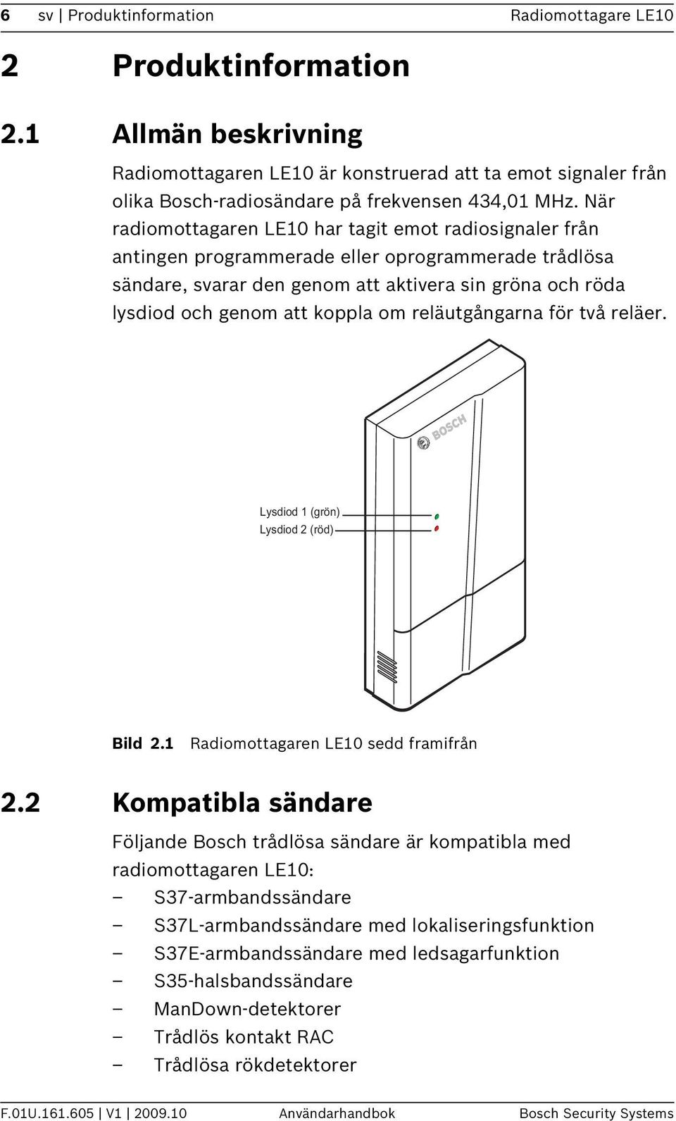 om reläutgångarna för två reläer. Lysdiod 1 (grön) Lysdiod 2 (röd) Bild 2.1 Radiomottagaren LE10 sedd framifrån 2.