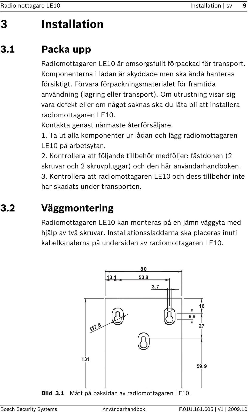 Kontakta genast närmaste återförsäljare. 1. Ta ut alla komponenter ur lådan och lägg radiomottagaren LE10 på arbetsytan. 2.
